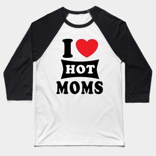 i  love hot moms Baseball T-Shirt